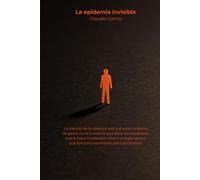 La epidemia invisible: La ciencia de la soledad: por qué estar rodeado de gente no es lo mismo que estar acompañado, qué le hace la soledad crónica al ... y qué funciona realmente para combatirla