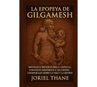 La epopeya de Gilgamesh: Mitología mesopotámica antigua, contexto histórico y lecciones atemporales sobre la vida y la muerte