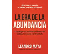 La Era de la Abundancia: La inteligencia artificial y el futuro del trabajo, la riqueza y el propósito