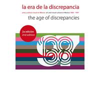 La Era de la Discrepancia/The Age Of Discrepancies: Arte y Cultura Visual en Mexico/Art And Visual Culture In Mexico 1968-1997