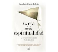 La era de la espiritualidad: Una guía para volver a lo esencial (Sociedad actual)