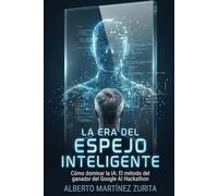 La Era del Espejo Inteligente: Cómo dominar la IA: El método del ganador del Google AI Hackathon