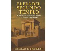 La Era Del Segundo Templo: Como la Historia Dio Forma al Nuevo Testamento