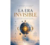 LA ERA INVISIBLE: La transformación silenciosa de la conciencia humana