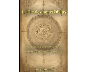 La es nom divins: Guide initiatique sur les 72 Noms sacrés, les Anges et la puissance du Verbe créateur: 2 (Les Clés de la Haute Magie)