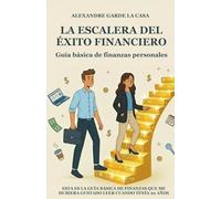 LA ESCALERA DEL ÉXITO FINANCIERO: Guía básica de finanzas personales
