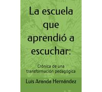 La escuela que aprendió a escuchar:: Crónica de una transformación pedagógica