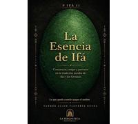 La Esencia de Ifá: Conciencia, campo y patrones en la tradición yoruba de Ifá y los Orishas.: 2 (P Ifá)