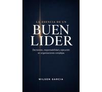 La Esencia de un buen Lider: Decisiones, responsabilidad y ejecución en organizaciones complejas