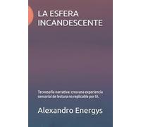 LA ESFERA INCANDESCENTE: Tecnosofía narrativa: crea una experiencia sensorial de lectura no replicable por IA. (Tecnosofía Narrativa: combina ciberpoesía distópica y drama existencial)