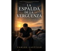 LA ESPALDA DE LA VERGUENZA: Una novela sobre el cáncer, la masculinidad y el amor que permanece