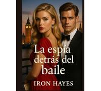 La Espía Detrás del Baile: Una historia de amor, intriga y traición