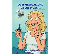 La espiritualidad de las moscas: Ensayo cómico y revelador sobre los pequeños maestros del fastidio (Cachis en la mar)