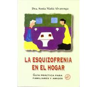 La esquizofrenia del hogar : guía práctica para familiares y amigos