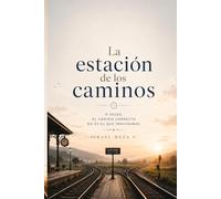 La estación de los caminos: Una historia sobre las decisiones que cambian nuestra vida y los caminos que elegimos recorrer
