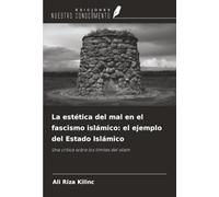 La estética del mal en el fascismo islámico: el ejemplo del Estado Islámico: Una crítica sobre los límites del islam