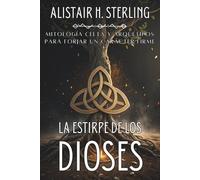 LA ESTIRPE DE LOS DIOSES. Mitología celta y arquetipos para forjar un carácter firme: Dioses, héroes y leyendas de Irlanda, Escocia, Gales y Bretaña; ... disciplina y valores en la vida diaria.