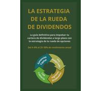 La Estrategia de la Rueda de Dividendos: La guía definitiva para impulsar tu cartera de dividendos a largo plazo con la estrategia de la rueda de opciones