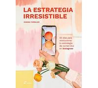 La estrategia irresistible: 20 días para revolucionar tu estrategia de contenidos en Instagram