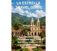 LA ESTRELLA TRAVEL GUIDE 2025: "Your Complete Journey Through the Heart, Soul, and Hidden Treasures of Colombia’s Enchanting Mountain Town"