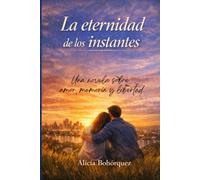 La Eternidad de los Instantes: Una novela sobre amor, memoria y libertad
