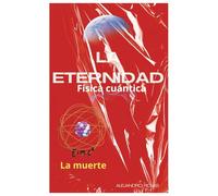 La Eternidad Física cuantica: La muerte en la física cuántica y medica
