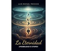 La Eternidad: ¿Posibilidad o Utopía? (Trilogía de la Inmortalidad)