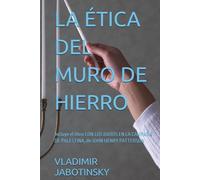 LA ÉTICA DEL MURO DE HIERRO: Incluye el libro CON LOS JUDÍOS EN LA CAMPAÑA DE PALESTINA, de JOHN HENRY PATTERSON