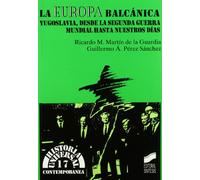 La Europa Balcanica: Yugoslavia, Desde La Segunda Guerra Mundial Hasta Nuestros Dias: 17 (Historia Universal)