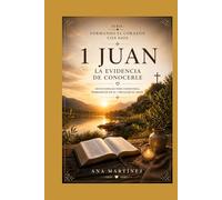 La evidencia de conocerlo: 1 Juan: Permanecer en la verdad y el amor (Formando el corazón con Dios)