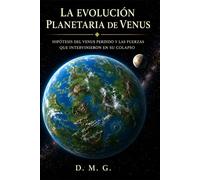 La evolución planetaria de Venus: Hipótesis del Venus perdido y las fuerzas que intervinieron en su colapso