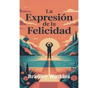 La expresión de la felicidad: Una guía sencilla para encontrar la paz, la alegría interior, la autoaceptación y una positividad duradera en la vida. (Help & Motivation)
