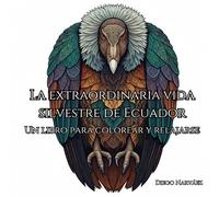 La extraordinaria vida silvestre de Ecuador: Un libro para colorear y relajarse: Cada página presenta un animal único con sus nombres en inglés y ... increíbles criaturas con tus propios colores!