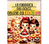 La Fabbrica dei Dolci : Delizie da Colorare: Libro creativo per bambini e adolescenti