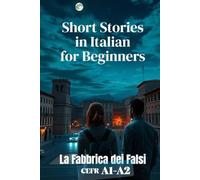 La Fabbrica dei Falsi (Italian A1-A2 Level): Short Stories in Italian for Beginners (Learn Italian Fast) (Learn Italian Fast for Adult Beginners (From Beginner to Advanced - Easy Italian))