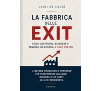 La Fabbrica delle Exit: Come costruire, blindare e vendere un'azienda a caro prezzo