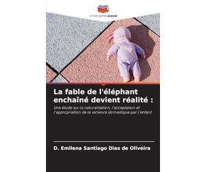 La fable de l'éléphant enchaîné devient réalité: Une étude sur la naturalisation, l'acceptation et l'appropriation de la violence domestique par l'enfant