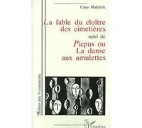 La fable du cloître des cimetières: Grand prix Tchicaya u tam'si 1993 du Concours RFI-théâtre ; suivi de, Picpus, ou, La danse aux amulettes de Caya Makhele (3 mai 2000) Broché