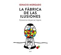 La fábrica de las ilusiones : conocernos más para ser mejores