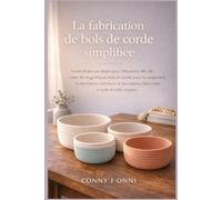 La fabrication de bols de corde simplifiée: Guide étape par étape pour débutants afin de créer de magnifiques bols en corde pour le rangement, la ... cadeaux faits main à l'aide d'outils simples