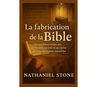 La fabrication de la Bible: Des traditions orales aux parchemins anciens et au canon que nous connaissons aujourd'hui (Textes Sacrés à Travers le Temps : À la découverte des origines de la Bible)