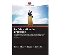 La fabrication du président: Stratégies pour construire l'image de Fernando Collor de Mello lors de l'élection présidentielle de 1989, à la télévision