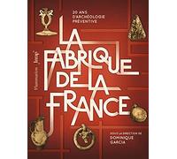 La Fabrique de la France: 20 ans d'archéologie préventive