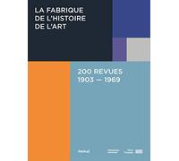 La Fabrique De L'Histoire De L'Art - 200 Revues 1903-1969