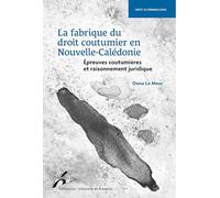 La fabrique du droit coutumier en Nouvelle-Calédonie: Épreuves coutumières et raisonnement juridique
