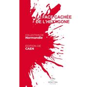 LA FACE CACHÉE DE L'HEXAGONE: Édition de Caen (La Face Cachée de l'Hexagone - Collection Normandie)