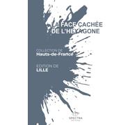 LA FACE CACHÉE DE L'HEXAGONE: Édition de Lille (La Face Cachée de l'Hexagone - Collection Hauts-de-France)