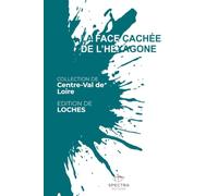 LA FACE CACHÉE DE L'HEXAGONE: Édition de Loches (La Face Cachée de l'Hexagone - Collection Centre-Val de Loire)