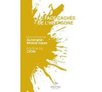 LA FACE CACHÉE DE L'HEXAGONE: Édition de Lyon (La Face Cachée de l'Hexagone - Collection Auvergne-Rhône-Alpes)