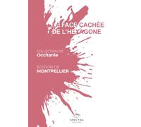 LA FACE CACHÉE DE L'HEXAGONE: Édition de Montpellier (La Face Cachée de l'Hexagone - Collection Occitanie)
